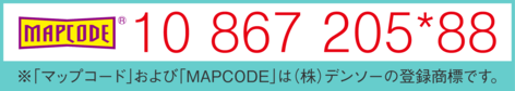 10 867 205*88 ※｢マップコード｣および｢MAPCODE｣は(株)デンソーの登録商標です。