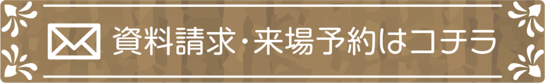 資料請求・来場予約はコチラ