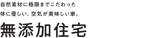 自然素材に極限までこだわった体に優しい、空気が美味しい家。無添加住宅